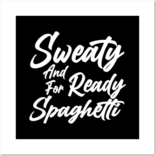 Sweaty And Ready For Spaghetti : Funny Spaghetti foodie gifts for men graphic tees for women / italian food gifts for womens , pasta lovers Wall Art by First look